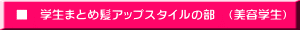 　■　学生まとめ髪アップスタイルの部　（美容学生）
